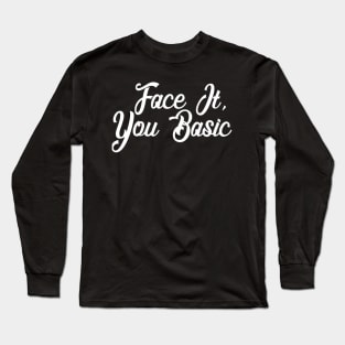 Face It - You Basic - Sarcastic Long Sleeve T-Shirt